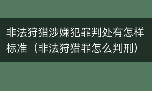 非法狩猎涉嫌犯罪判处有怎样标准（非法狩猎罪怎么判刑）