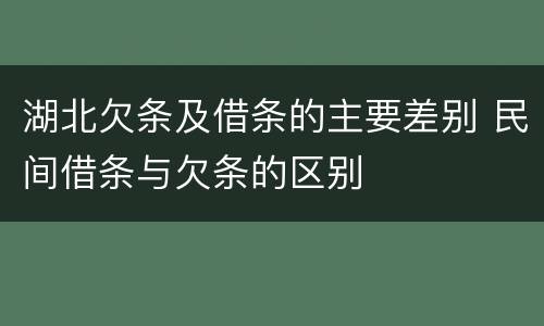 湖北欠条及借条的主要差别 民间借条与欠条的区别