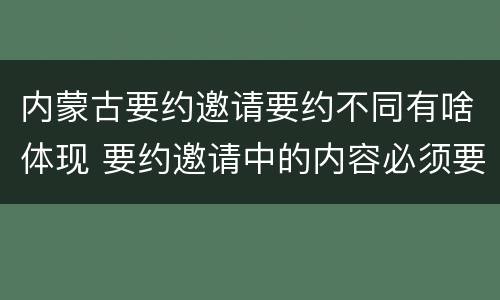 内蒙古要约邀请要约不同有啥体现 要约邀请中的内容必须要遵守吗