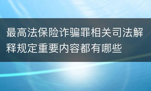 最高法保险诈骗罪相关司法解释规定重要内容都有哪些