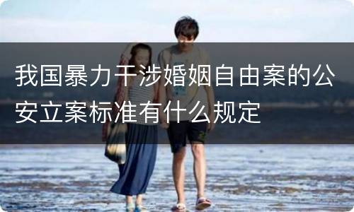 我国暴力干涉婚姻自由案的公安立案标准有什么规定