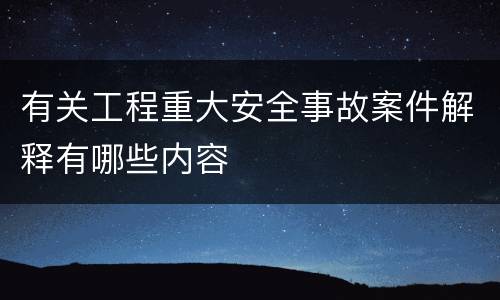 有关工程重大安全事故案件解释有哪些内容