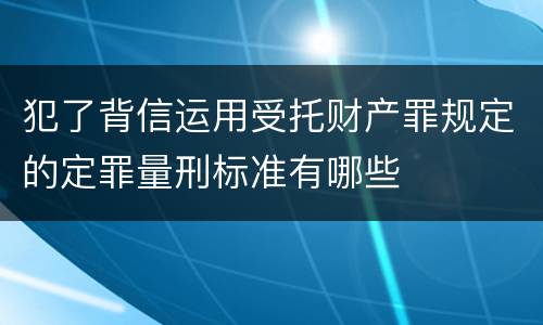 犯了背信运用受托财产罪规定的定罪量刑标准有哪些
