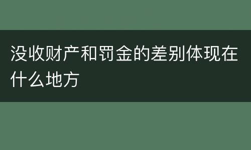 没收财产和罚金的差别体现在什么地方