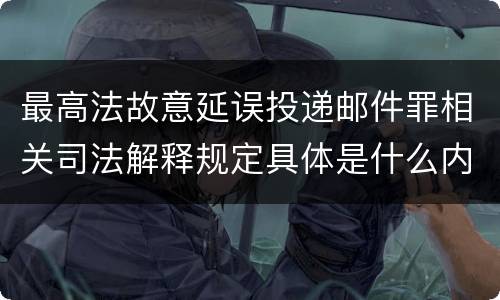 最高法故意延误投递邮件罪相关司法解释规定具体是什么内容
