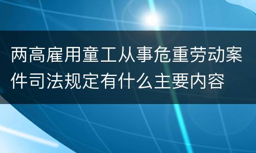 两高雇用童工从事危重劳动案件司法规定有什么主要内容