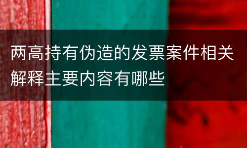 两高持有伪造的发票案件相关解释主要内容有哪些