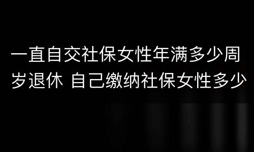 一直自交社保女性年满多少周岁退休 自己缴纳社保女性多少岁可以领退休金