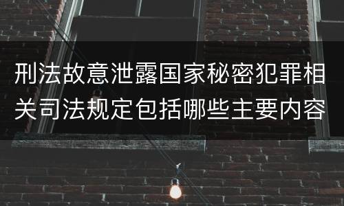刑法故意泄露国家秘密犯罪相关司法规定包括哪些主要内容