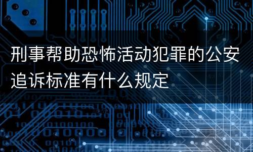 刑事帮助恐怖活动犯罪的公安追诉标准有什么规定