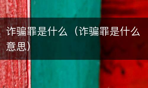 诈骗罪是什么（诈骗罪是什么意思）