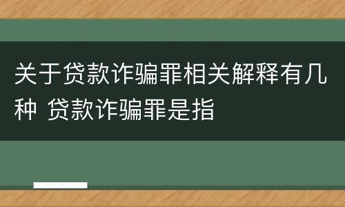 关于贷款诈骗罪相关解释有几种 贷款诈骗罪是指