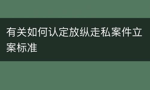 有关如何认定放纵走私案件立案标准