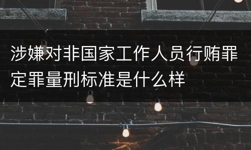 涉嫌对非国家工作人员行贿罪定罪量刑标准是什么样