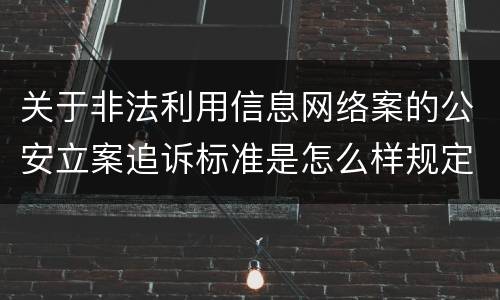 关于非法利用信息网络案的公安立案追诉标准是怎么样规定
