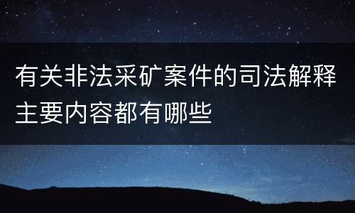 有关非法采矿案件的司法解释主要内容都有哪些