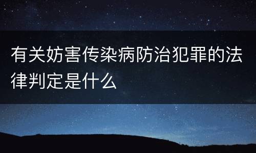 有关妨害传染病防治犯罪的法律判定是什么