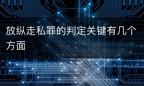 放纵走私罪的判定关键有几个方面