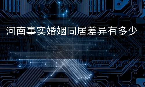 河南事实婚姻同居差异有多少