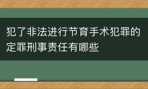 犯了非法进行节育手术犯罪的定罪刑事责任有哪些