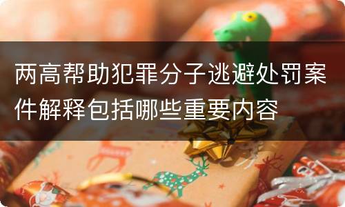 两高帮助犯罪分子逃避处罚案件解释包括哪些重要内容