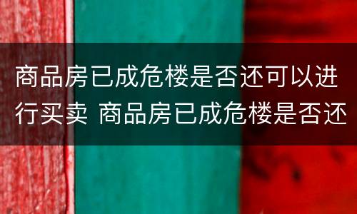 商品房已成危楼是否还可以进行买卖 商品房已成危楼是否还可以进行买卖