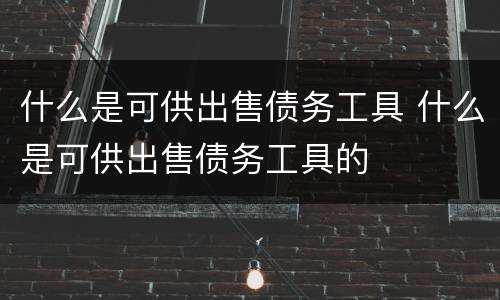 什么是可供出售债务工具 什么是可供出售债务工具的