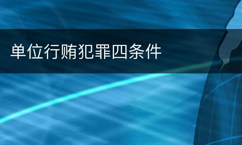 单位行贿犯罪四条件