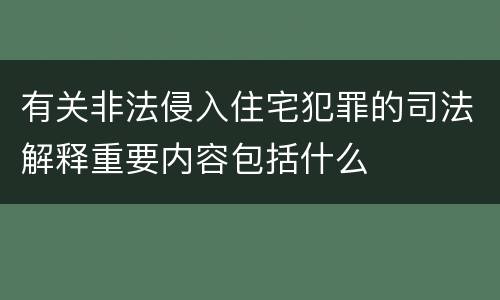 有关非法侵入住宅犯罪的司法解释重要内容包括什么