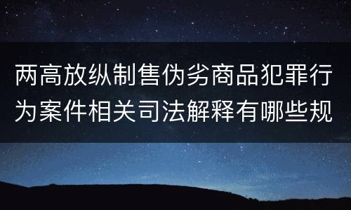 两高放纵制售伪劣商品犯罪行为案件相关司法解释有哪些规定