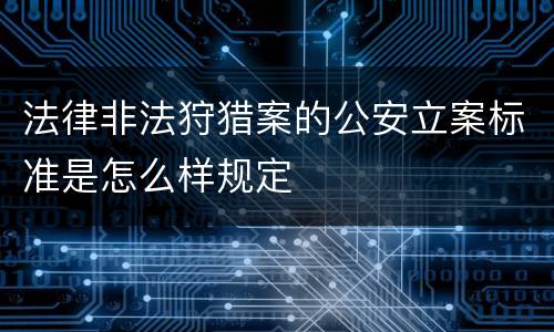 法律非法狩猎案的公安立案标准是怎么样规定