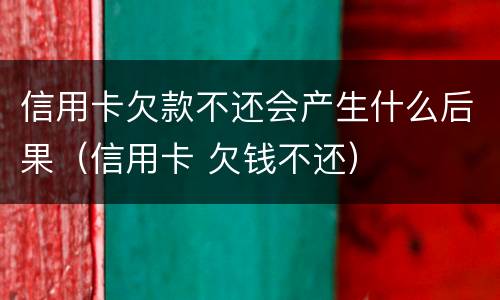信用卡欠款不还会产生什么后果（信用卡 欠钱不还）