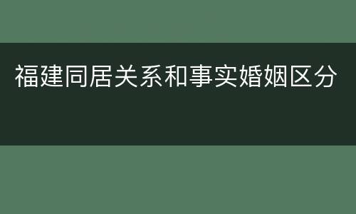 福建同居关系和事实婚姻区分