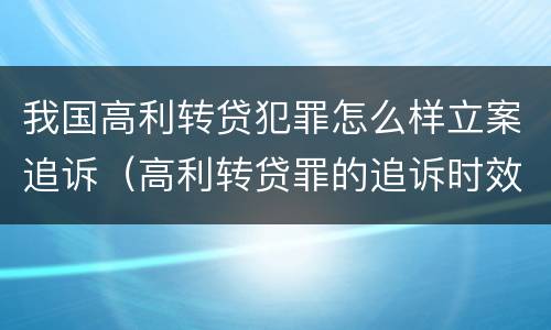 我国高利转贷犯罪怎么样立案追诉（高利转贷罪的追诉时效）