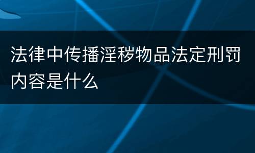 法律中传播淫秽物品法定刑罚内容是什么