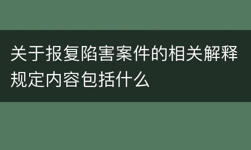关于报复陷害案件的相关解释规定内容包括什么