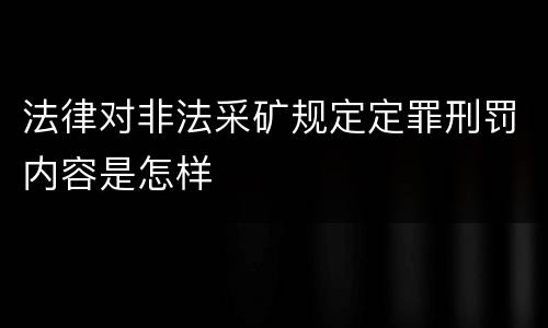 法律对非法采矿规定定罪刑罚内容是怎样