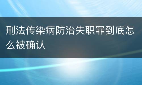 刑法传染病防治失职罪到底怎么被确认