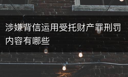 涉嫌背信运用受托财产罪刑罚内容有哪些