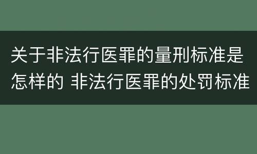 关于非法行医罪的量刑标准是怎样的 非法行医罪的处罚标准