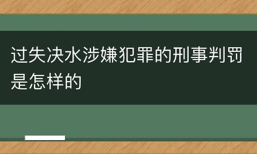 过失决水涉嫌犯罪的刑事判罚是怎样的
