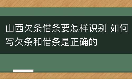 山西欠条借条要怎样识别 如何写欠条和借条是正确的