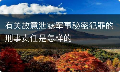 有关故意泄露军事秘密犯罪的刑事责任是怎样的