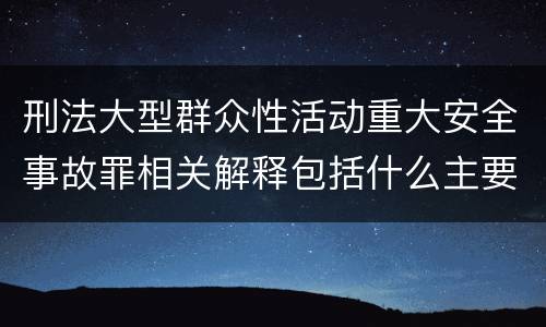 刑法大型群众性活动重大安全事故罪相关解释包括什么主要规定