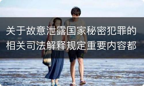 关于故意泄露国家秘密犯罪的相关司法解释规定重要内容都有哪些