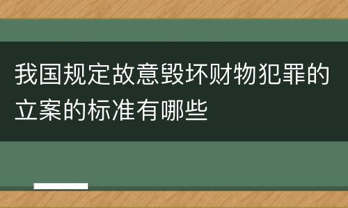 我国规定故意毁坏财物犯罪的立案的标准有哪些