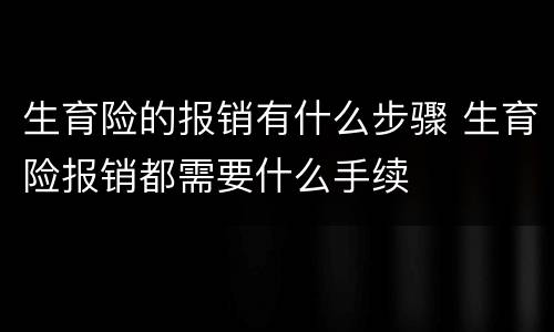生育险的报销有什么步骤 生育险报销都需要什么手续