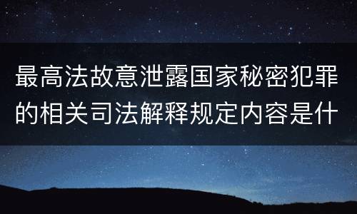 最高法故意泄露国家秘密犯罪的相关司法解释规定内容是什么