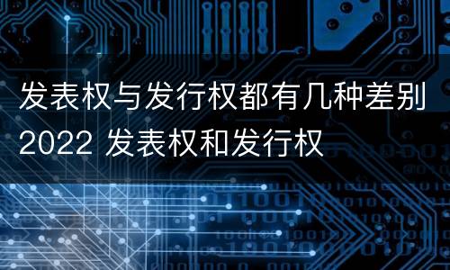 发表权与发行权都有几种差别2022 发表权和发行权