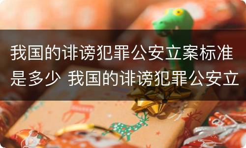 我国的诽谤犯罪公安立案标准是多少 我国的诽谤犯罪公安立案标准是多少天